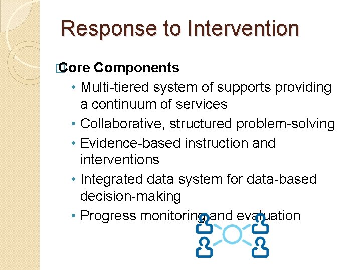 Response to Intervention � Core • • • Components Multi-tiered system of supports providing