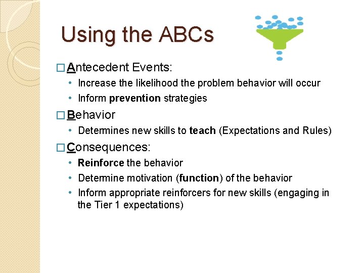 Using the ABCs � Antecedent Events: • Increase the likelihood the problem behavior will