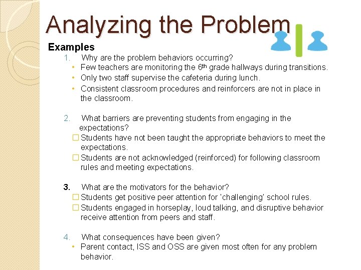 Analyzing the Problem Examples 1. Why are the problem behaviors occurring? • Few teachers