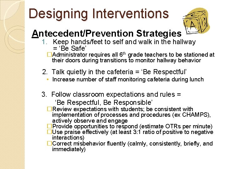 Designing Interventions Antecedent/Prevention Strategies 1. Keep hands/feet to self and walk in the hallway