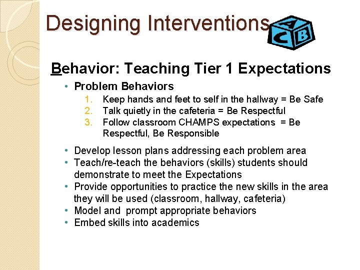 Designing Interventions Behavior: Teaching Tier 1 Expectations • Problem Behaviors 1. 2. 3. Keep