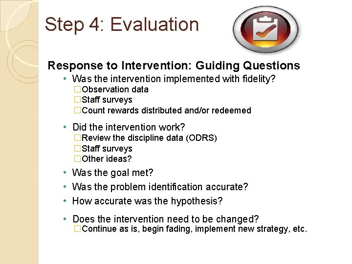 Step 4: Evaluation Response to Intervention: Guiding Questions • Was the intervention implemented with