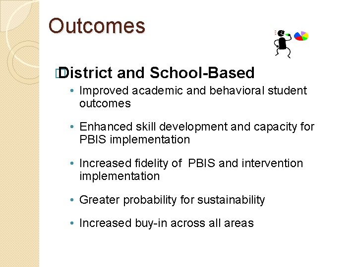 Outcomes � District and School-Based • Improved academic and behavioral student outcomes • Enhanced