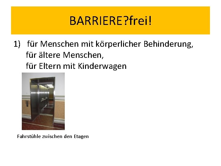 BARRIERE? frei! 1) für Menschen mit körperlicher Behinderung, für ältere Menschen, für Eltern mit