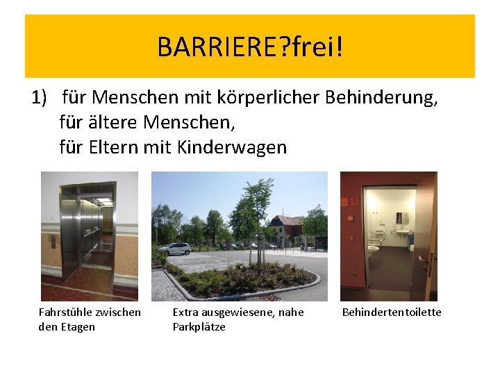 BARRIERE? frei! 1) für Menschen mit körperlicher Behinderung, für ältere Menschen, für Eltern mit