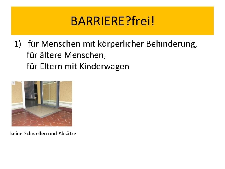 BARRIERE? frei! 1) für Menschen mit körperlicher Behinderung, für ältere Menschen, für Eltern mit