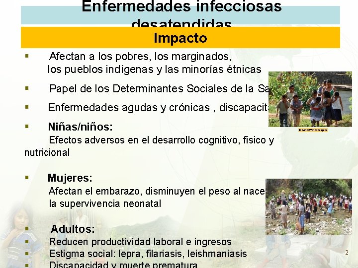 Enfermedades infecciosas desatendidas Impacto § Afectan a los pobres, los marginados, los pueblos indígenas