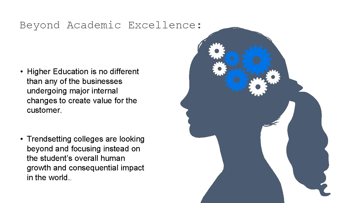 Beyond Academic Excellence: • Higher Education is no different than any of the businesses