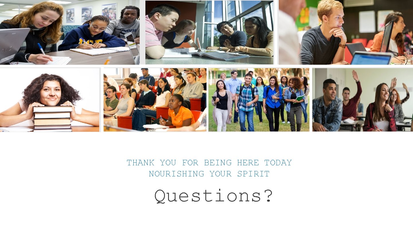 THANK YOU FOR BEING HERE TODAY NOURISHING YOUR SPIRIT Questions? 