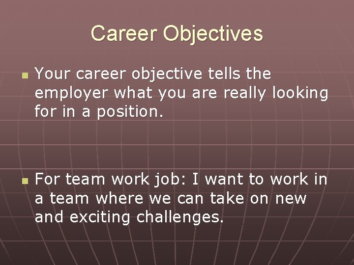 Career Objectives n n Your career objective tells the employer what you are really Career Objectives n n Your career objective tells the employer what you are really