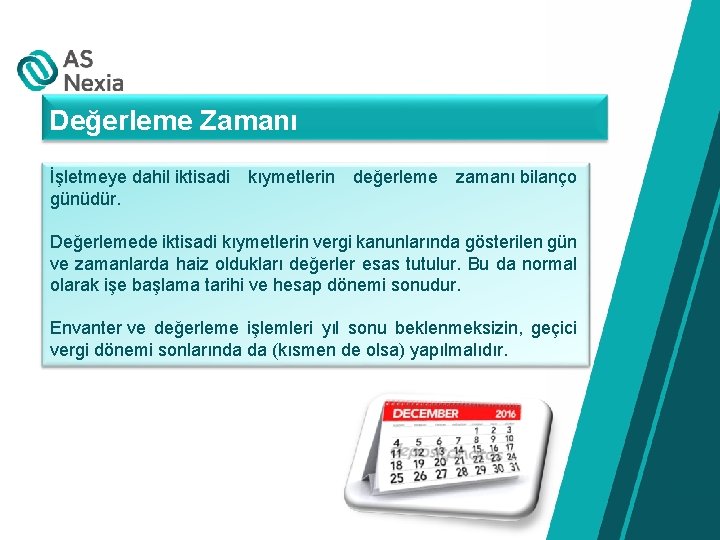 Değerleme Zamanı İşletmeye dahil iktisadi kıymetlerin değerleme zamanı bilanço günüdür. Değerlemede iktisadi kıymetlerin vergi