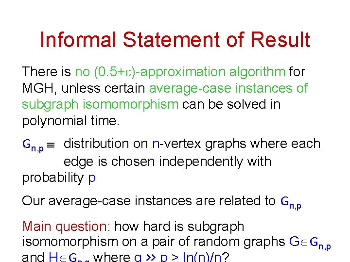 Informal Statement of Result There is no (0. 5+e)-approximation algorithm for MGH, unless certain
