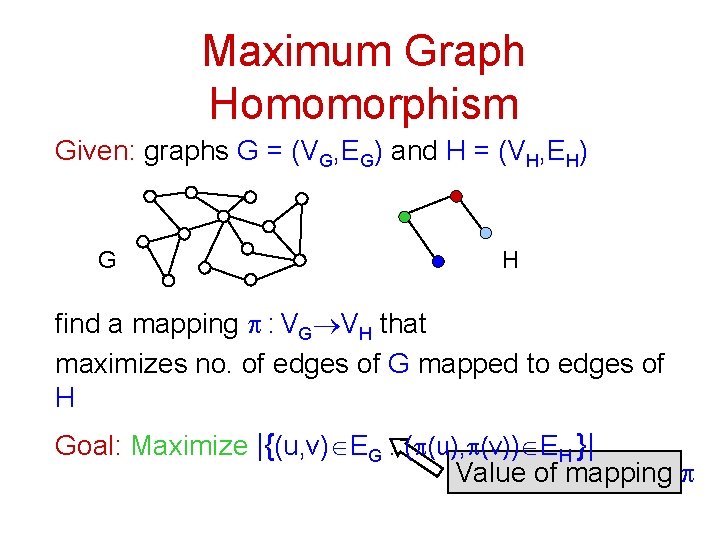 Maximum Graph Homomorphism Given: graphs G = (VG, EG) and H = (VH, EH)