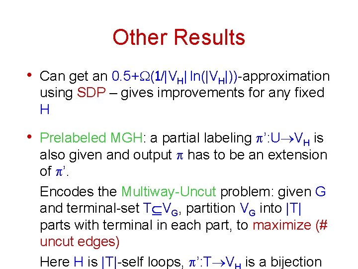 Other Results • Can get an 0. 5+W(1/|VH| ln(|VH|))-approximation using SDP – gives improvements