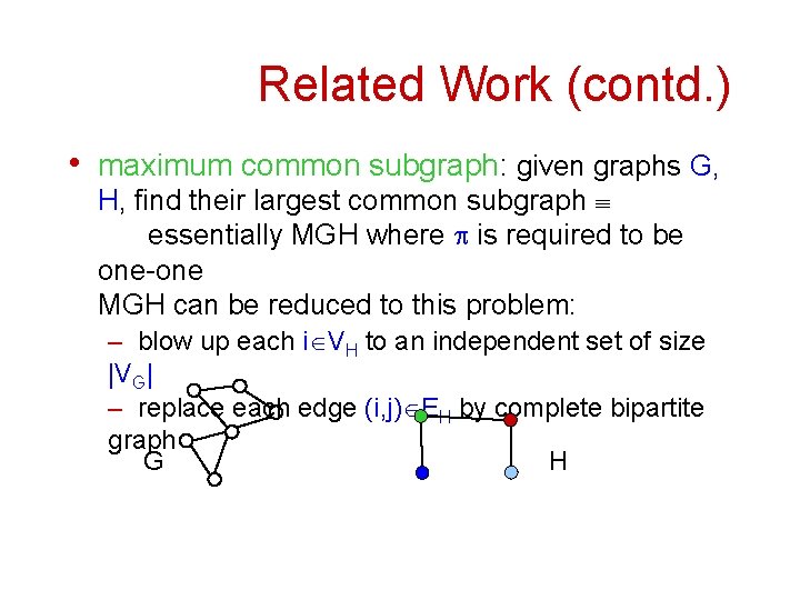 Related Work (contd. ) • maximum common subgraph: given graphs G, H, find their