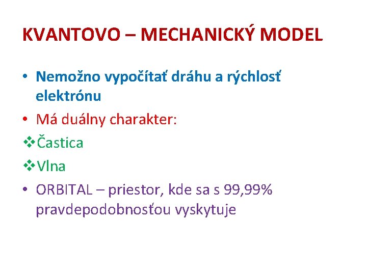 KVANTOVO – MECHANICKÝ MODEL • Nemožno vypočítať dráhu a rýchlosť elektrónu • Má duálny