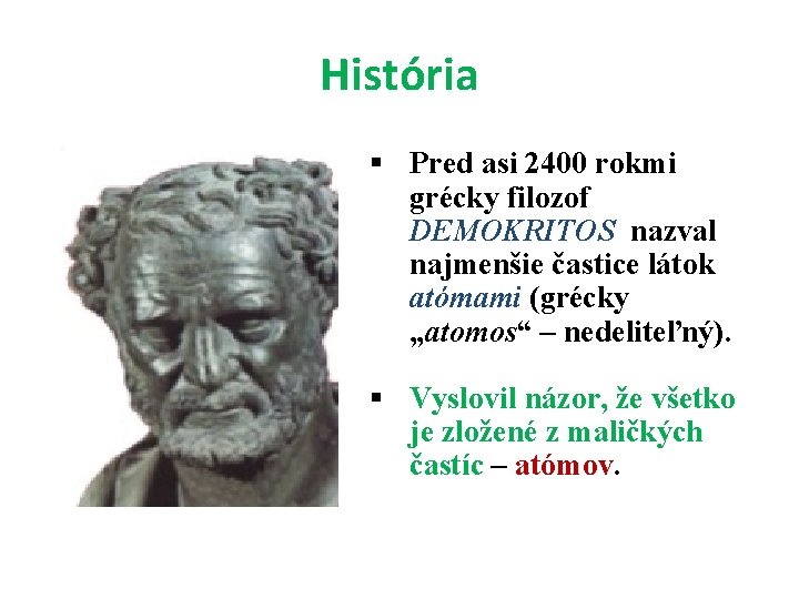 História § Pred asi 2400 rokmi grécky filozof DEMOKRITOS nazval najmenšie častice látok atómami