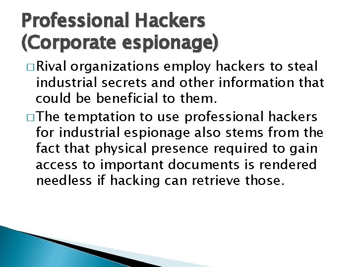 Professional Hackers (Corporate espionage) � Rival organizations employ hackers to steal industrial secrets and