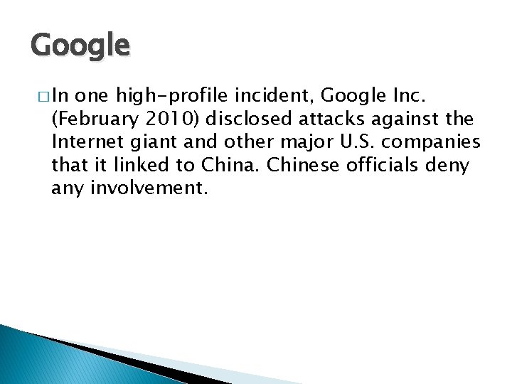 Google � In one high-profile incident, Google Inc. (February 2010) disclosed attacks against the