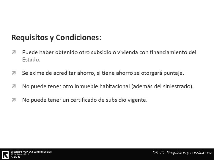 SUBSIDIOS PARA LA RECOSNTRUCCIÓN 17 de Abril de 2010 Página 15 DS 40: Requisitos