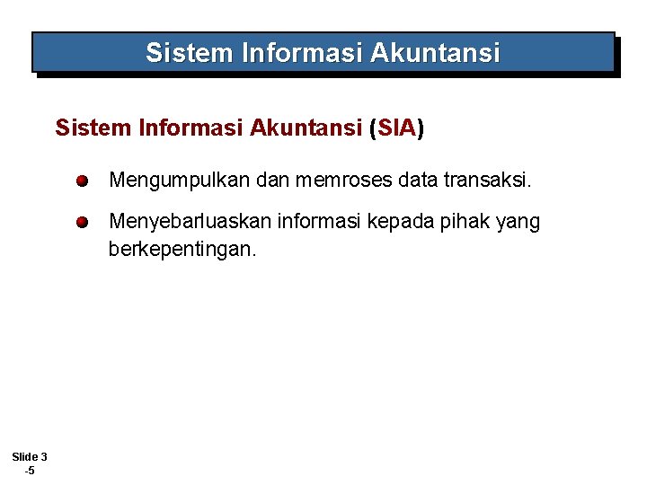 Sistem Informasi Akuntansi (SIA) Mengumpulkan dan memroses data transaksi. Menyebarluaskan informasi kepada pihak yang