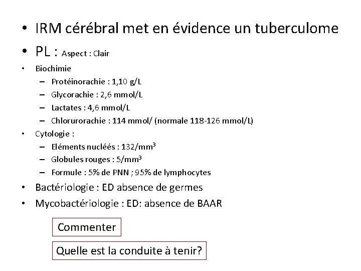  • IRM cérébral met en évidence un tuberculome • PL : Aspect :