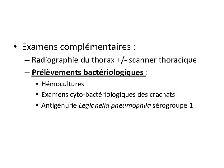  • Examens complémentaires : – Radiographie du thorax +/- scanner thoracique – Prélèvements