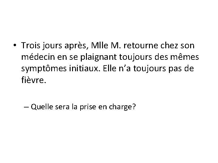  • Trois jours après, Mlle M. retourne chez son médecin en se plaignant