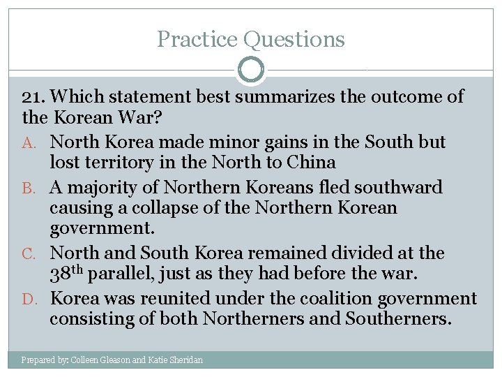 Practice Questions 21. Which statement best summarizes the outcome of the Korean War? A.