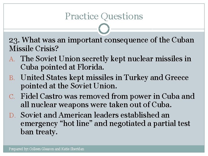 Practice Questions 23. What was an important consequence of the Cuban Missile Crisis? A.