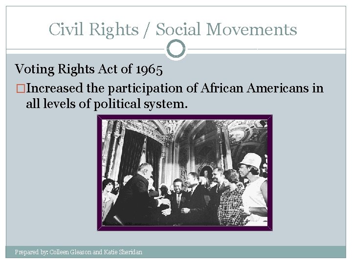 Civil Rights / Social Movements Voting Rights Act of 1965 �Increased the participation of