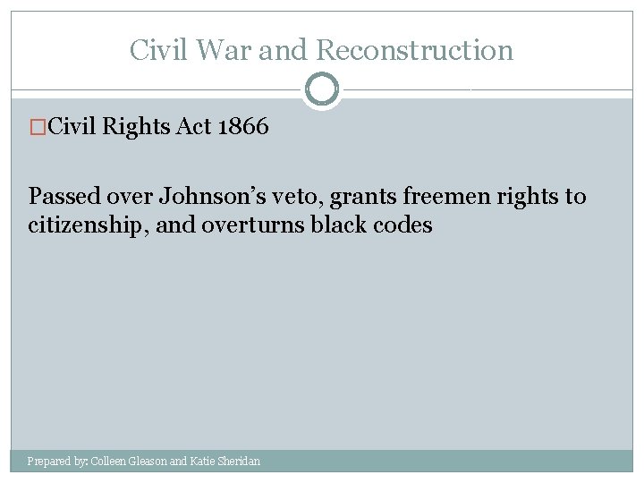 Civil War and Reconstruction �Civil Rights Act 1866 Passed over Johnson’s veto, grants freemen