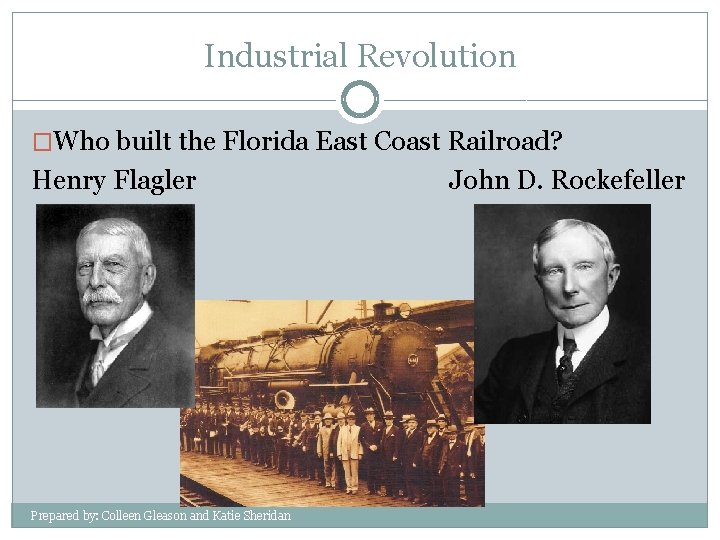 Industrial Revolution �Who built the Florida East Coast Railroad? Henry Flagler Prepared by: Colleen
