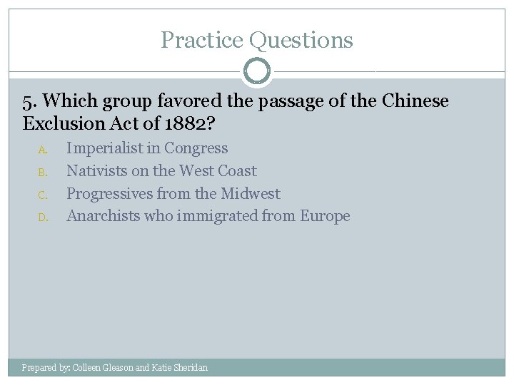 Practice Questions 5. Which group favored the passage of the Chinese Exclusion Act of