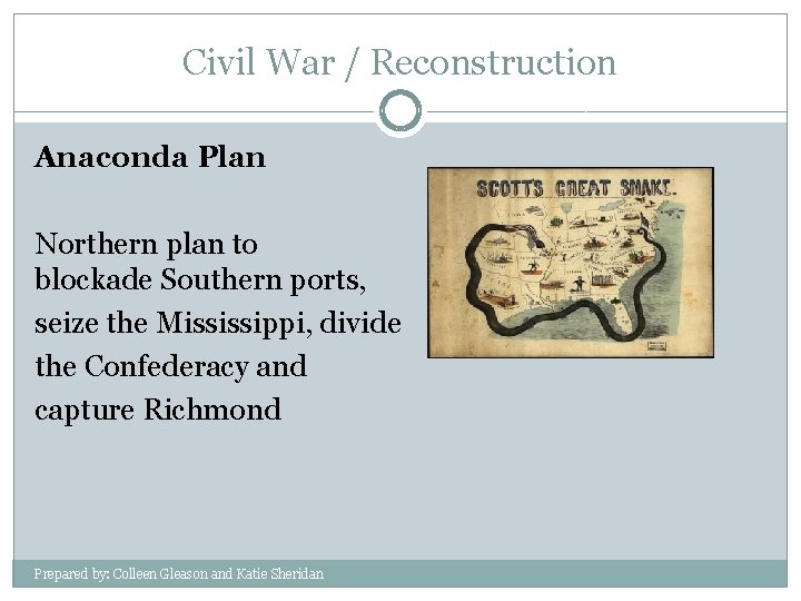 Civil War / Reconstruction Anaconda Plan Northern plan to blockade Southern ports, seize the