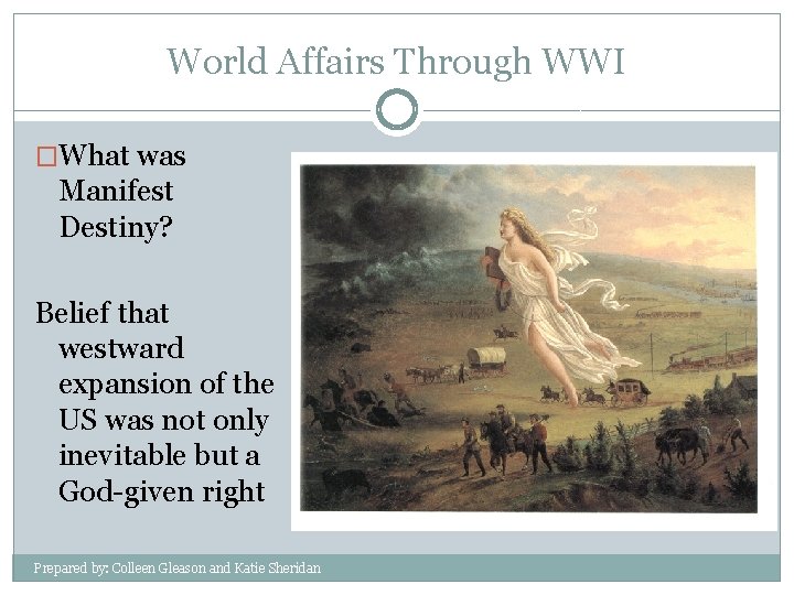 World Affairs Through WWI �What was Manifest Destiny? Belief that westward expansion of the