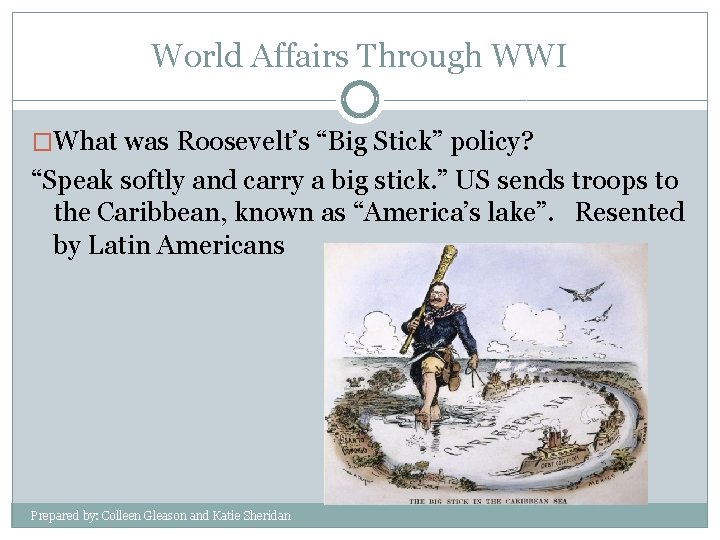 World Affairs Through WWI �What was Roosevelt’s “Big Stick” policy? “Speak softly and carry