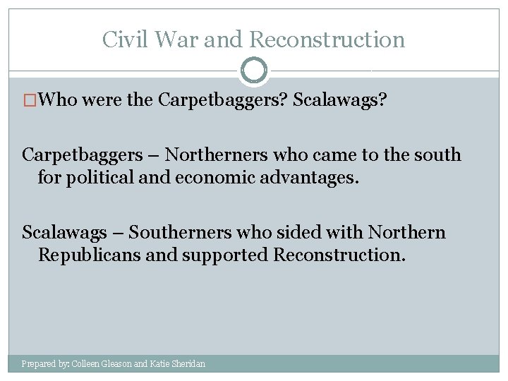 Civil War and Reconstruction �Who were the Carpetbaggers? Scalawags? Carpetbaggers – Northerners who came