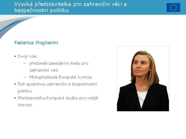 Vysoká představitelka pro zahraniční věci a bezpečnostní politiku Federica Mogherini • Dvojí role: –