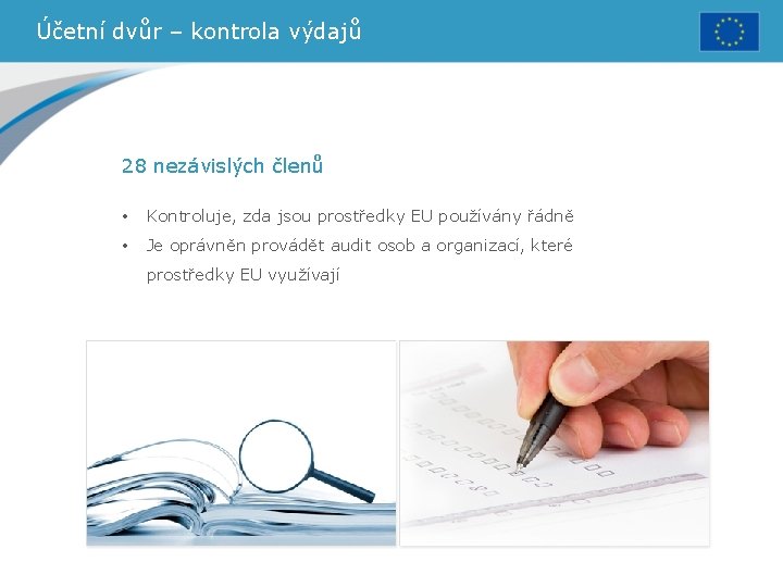 Účetní dvůr – kontrola výdajů 28 nezávislých členů • Kontroluje, zda jsou prostředky EU