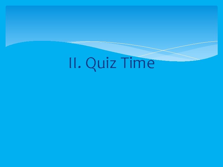 II. Quiz Time 