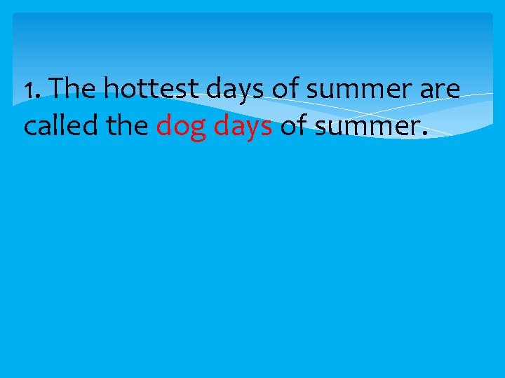 1. The hottest days of summer are called the dog days of summer. 
