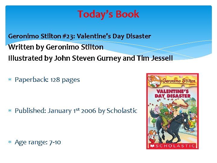Today’s Book Geronimo Stilton #23: Valentine's Day Disaster Written by Geronimo Stilton Illustrated by