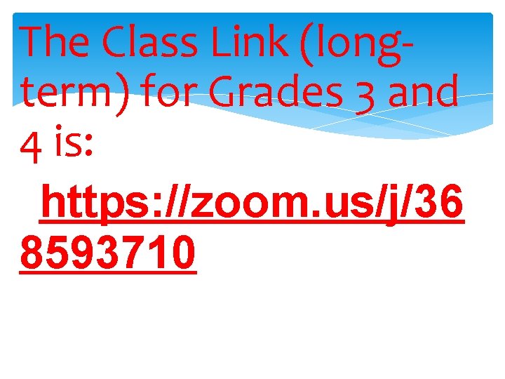 The Class Link (longterm) for Grades 3 and 4 is: https: //zoom. us/j/36 8593710