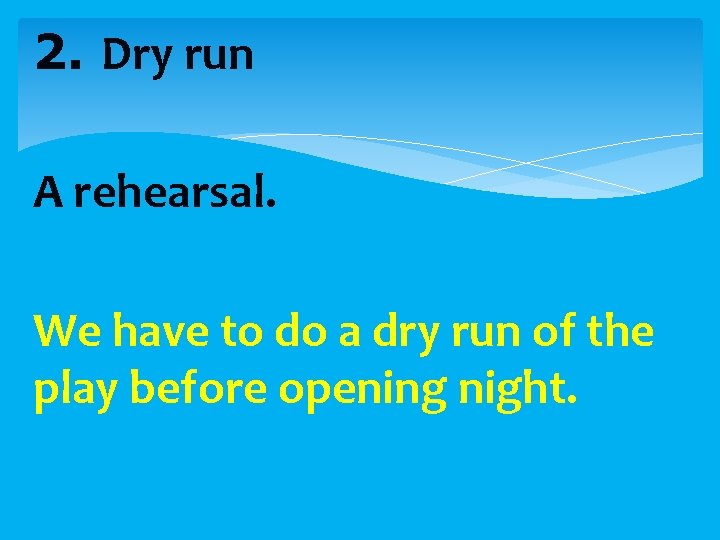 2. Dry run A rehearsal. We have to do a dry run of the