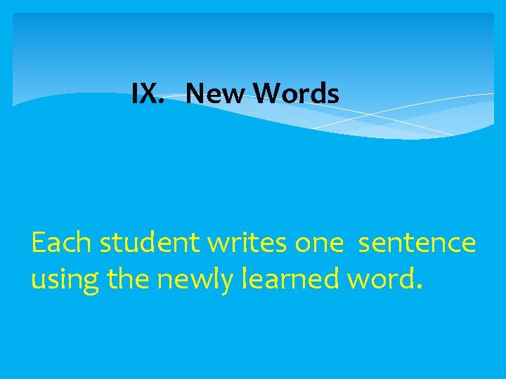  IX. New Words Each student writes one sentence using the newly learned word.