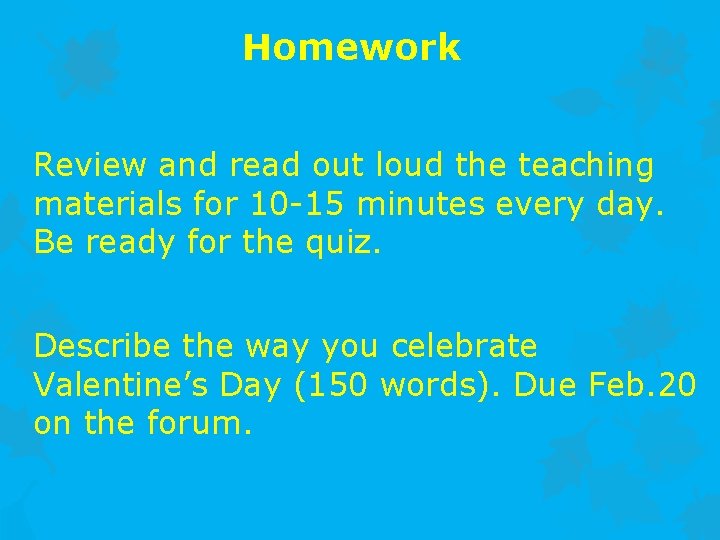 Homework Review and read out loud the teaching materials for 10 -15 minutes every