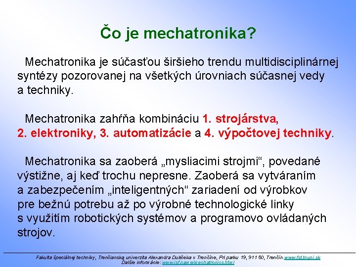 Čo je mechatronika? Mechatronika je súčasťou širšieho trendu multidisciplinárnej syntézy pozorovanej na všetkých úrovniach