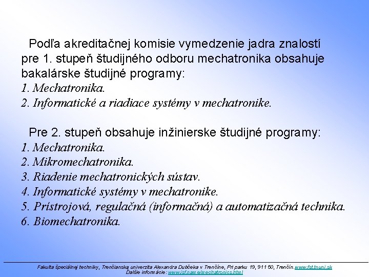 Podľa akreditačnej komisie vymedzenie jadra znalostí pre 1. stupeň študijného odboru mechatronika obsahuje bakalárske