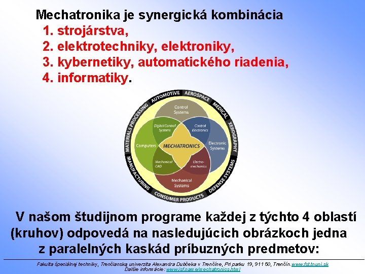 Mechatronika je synergická kombinácia 1. strojárstva, 2. elektrotechniky, elektroniky, 3. kybernetiky, automatického riadenia, 4.